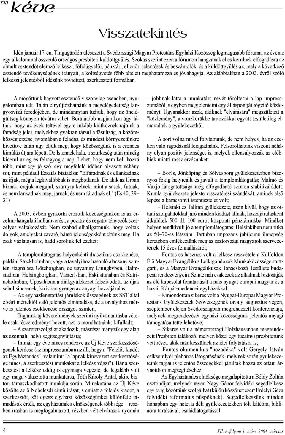 következõ esztendõ tevékenységének irányait, a költségvetés fõbb tételeit meghatározza és jóváhagyja. Az alábbiakban a 2003. évrõl szóló lelkészi jelentésbõl idézünk rövidített, szerkesztett formában.