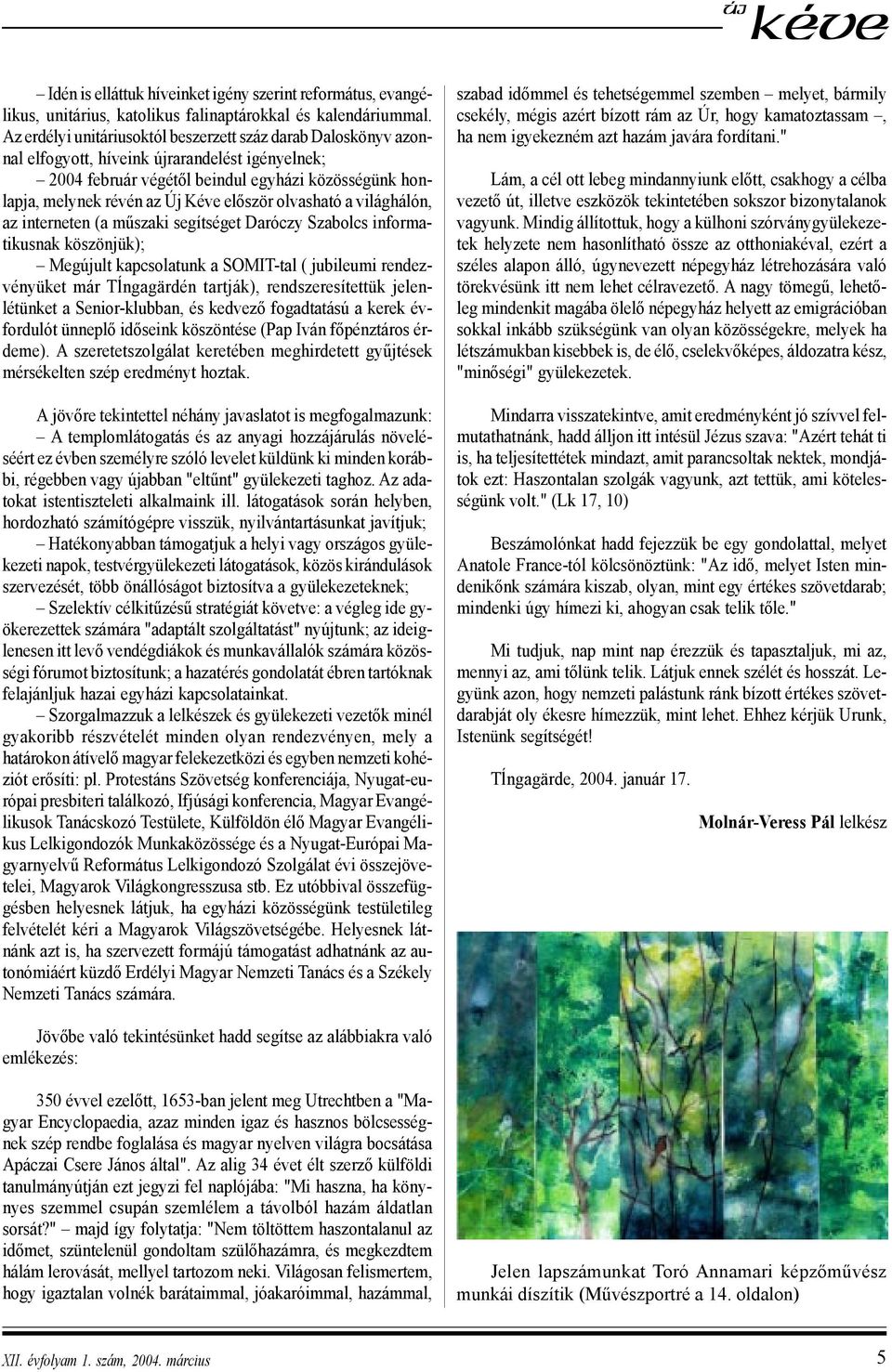 olvasható a világhálón, az interneten (a mûszaki segítséget Daróczy Szabolcs informatikusnak köszönjük); Megújult kapcsolatunk a SOMIT-tal ( jubileumi rendezvényüket már Tångagärdén tartják),