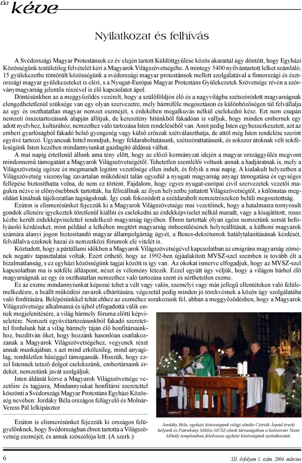 A mintegy 5400 nyilvántartott lelket számláló, 15 gyülekezetbe tömörült közösségünk a svédországi magyar protestánsok mellett szolgálatával a finnországi és észtországi magyar gyülekezeteket is