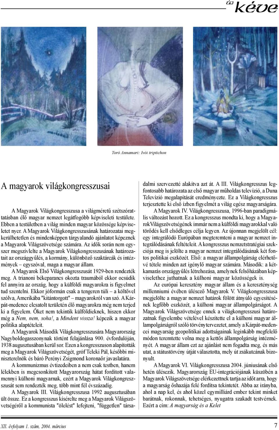 A Magyarok Világkongresszusának határozatai megkerülhetetlen és mindenképpen tárgyalandó ajánlatot képeznek a Magyarok Világszövetsége számára.