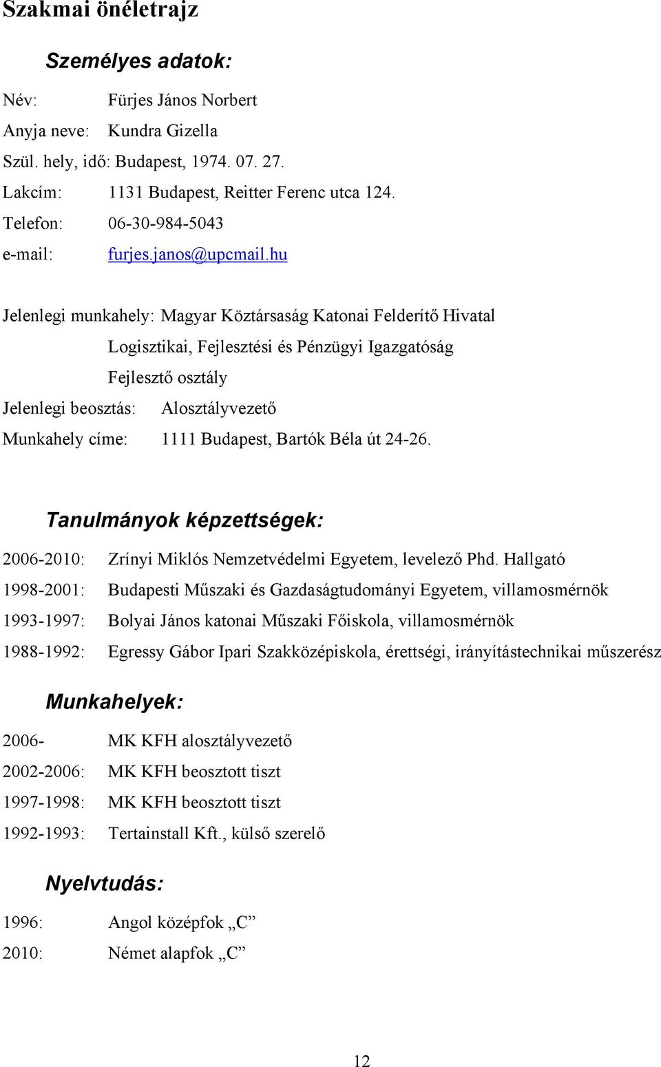 hu Jelenlegi munkahely: Magyar Köztársaság Katonai Felderítő Hivatal Logisztikai, Fejlesztési és Pénzügyi Igazgatóság Fejlesztő osztály Jelenlegi beosztás: Alosztályvezető Munkahely címe: 1111