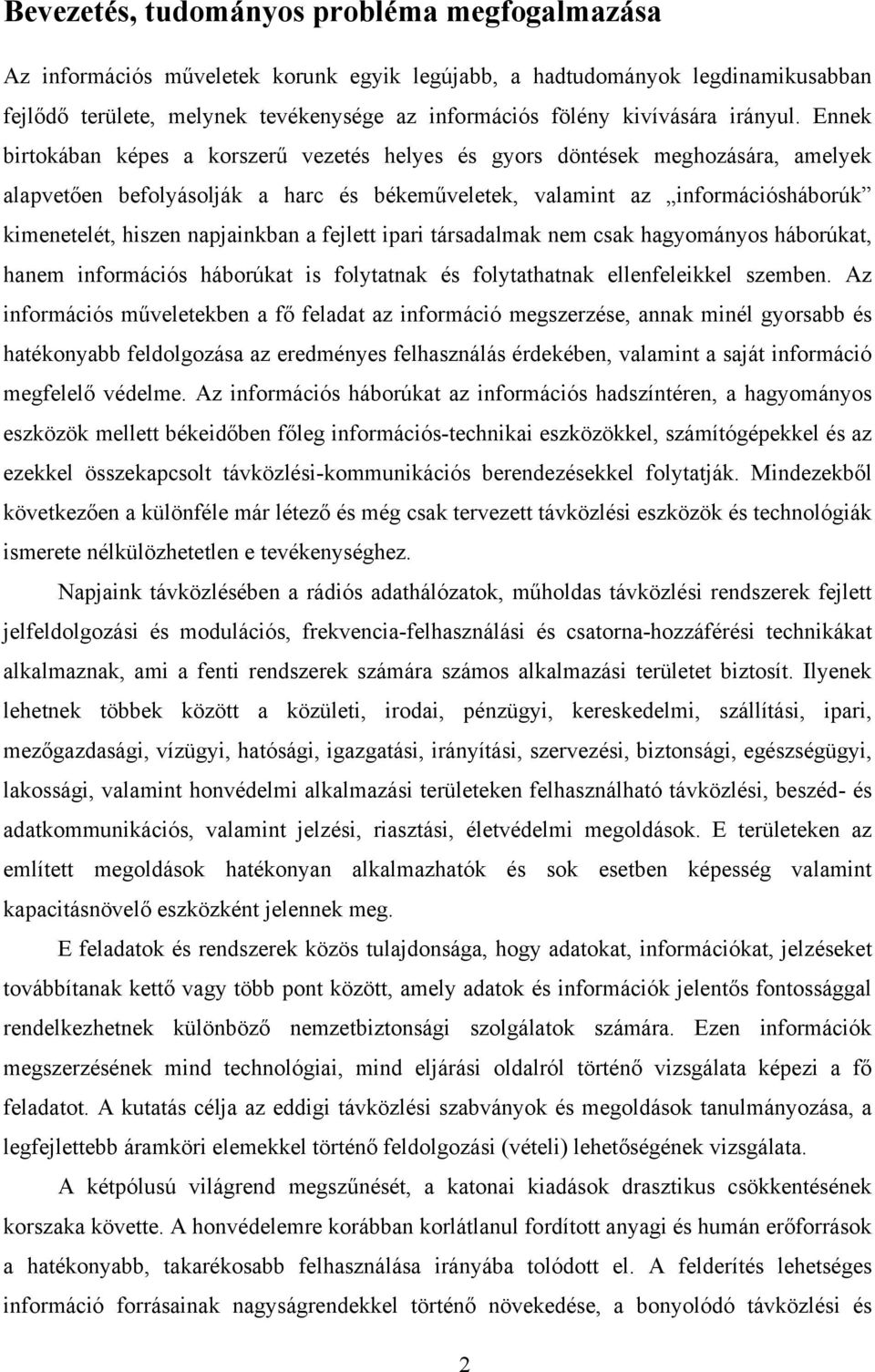 Ennek birtokában képes a korszerű vezetés helyes és gyors döntések meghozására, amelyek alapvetően befolyásolják a harc és békeműveletek, valamint az információsháborúk kimenetelét, hiszen