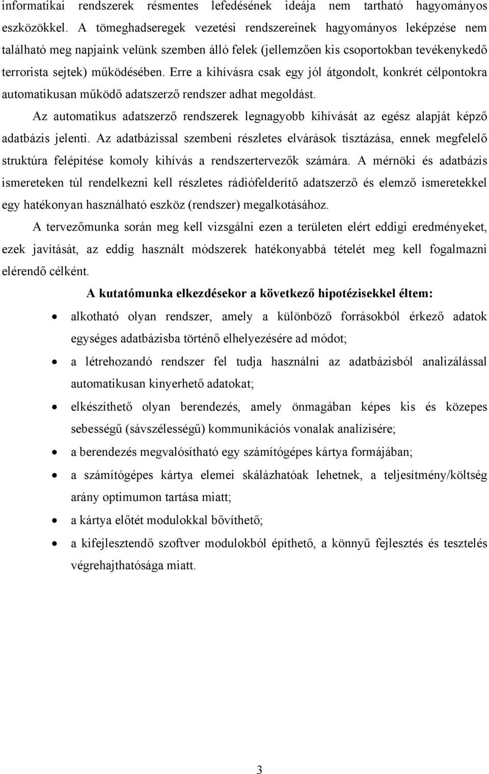 Erre a kihívásra csak egy jól átgondolt, konkrét célpontokra automatikusan működő adatszerző rendszer adhat megoldást.