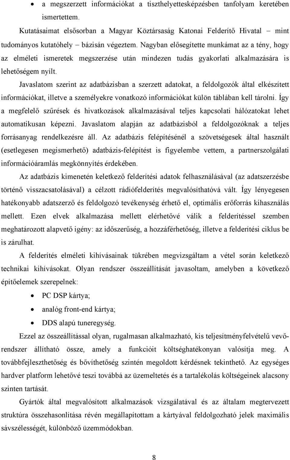 Nagyban elősegítette munkámat az a tény, hogy az elméleti ismeretek megszerzése után mindezen tudás gyakorlati alkalmazására is lehetőségem nyílt.