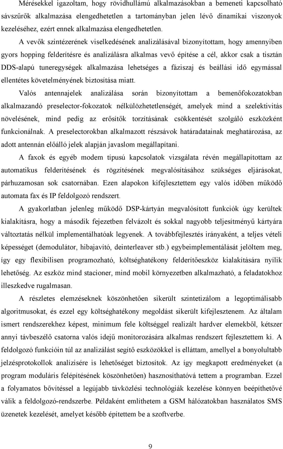 A vevők szintézerének viselkedésének analizálásával bizonyítottam, hogy amennyiben gyors hopping felderítésre és analizálásra alkalmas vevő építése a cél, akkor csak a tisztán DDS-alapú tuneregységek