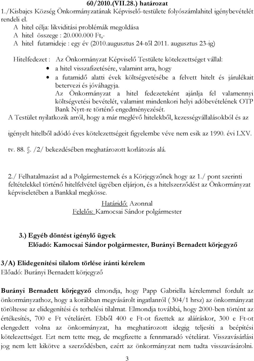 augusztus 23-ig) Hitelfedezet : Az Önkormányzat Képviselő Testülete kötelezettséget vállal: a hitel visszafizetésére, valamint arra, hogy a futamidő alatti évek költségvetésébe a felvett hitelt és