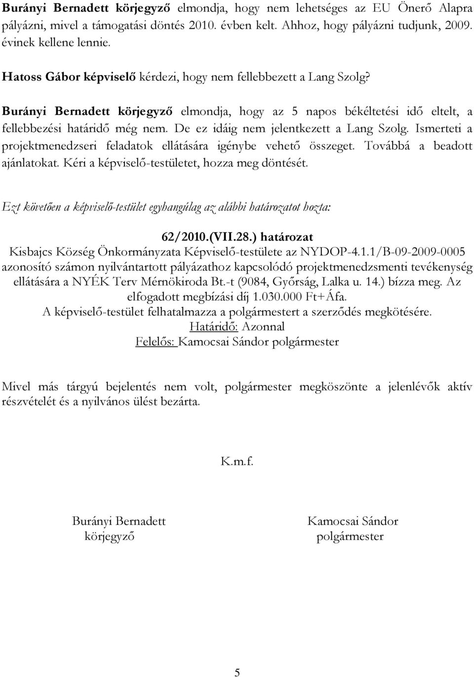 De ez idáig nem jelentkezett a Lang Szolg. Ismerteti a projektmenedzseri feladatok ellátására igénybe vehető összeget. Továbbá a beadott ajánlatokat. Kéri a képviselő-testületet, hozza meg döntését.