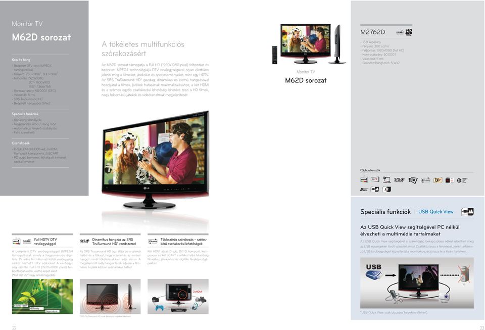 technológiájú DTV vevőegységével olyan élethűen jeleníti meg a filmeket, játékokat és sporteseményeket, mint egy HDTV.