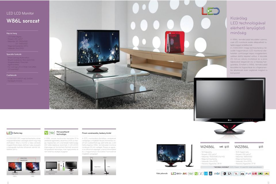 technológiával elérhető lenyűgöző minőség A W86L termékcsalád készülékei számos, csak LED monitorok esetén elképzelhető tulajdonsággal rendelkeznek. A 2.000.