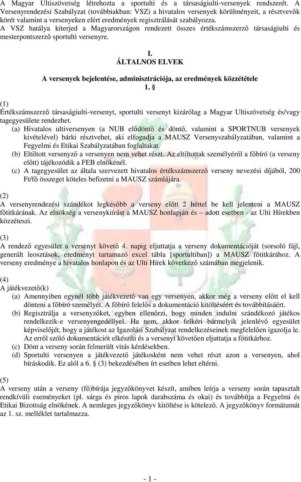A VSZ hatálya kiterjed a Magyarországon rendezett összes értékszámszerzı társaságiulti és mesterpontszerzı sportulti versenyre. I.