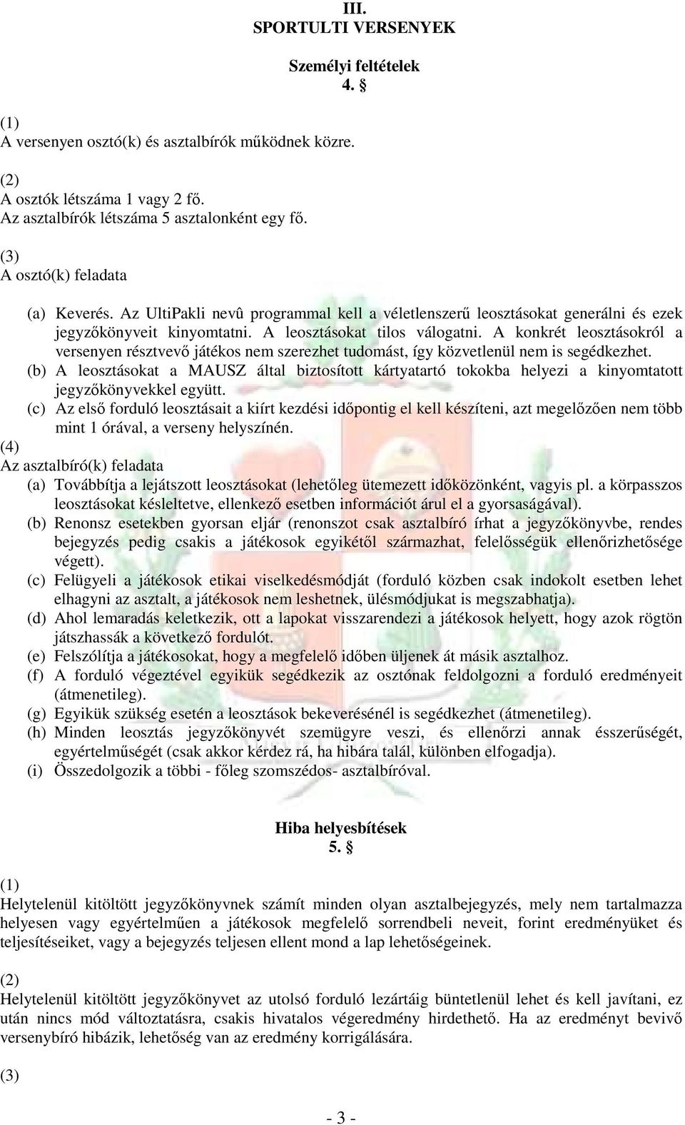 A konkrét leosztásokról a versenyen résztvevı játékos nem szerezhet tudomást, így közvetlenül nem is segédkezhet.