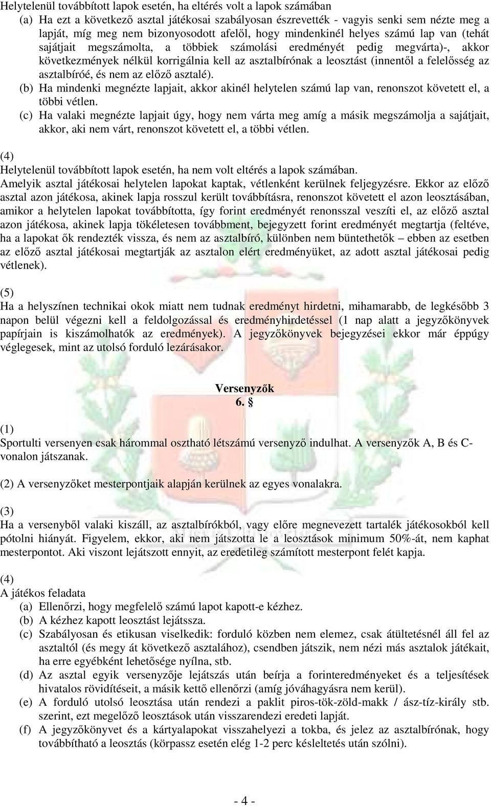 (innentıl a felelısség az asztalbíróé, és nem az elızı asztalé). (b) Ha mindenki megnézte lapjait, akkor akinél helytelen számú lap van, renonszot követett el, a többi vétlen.