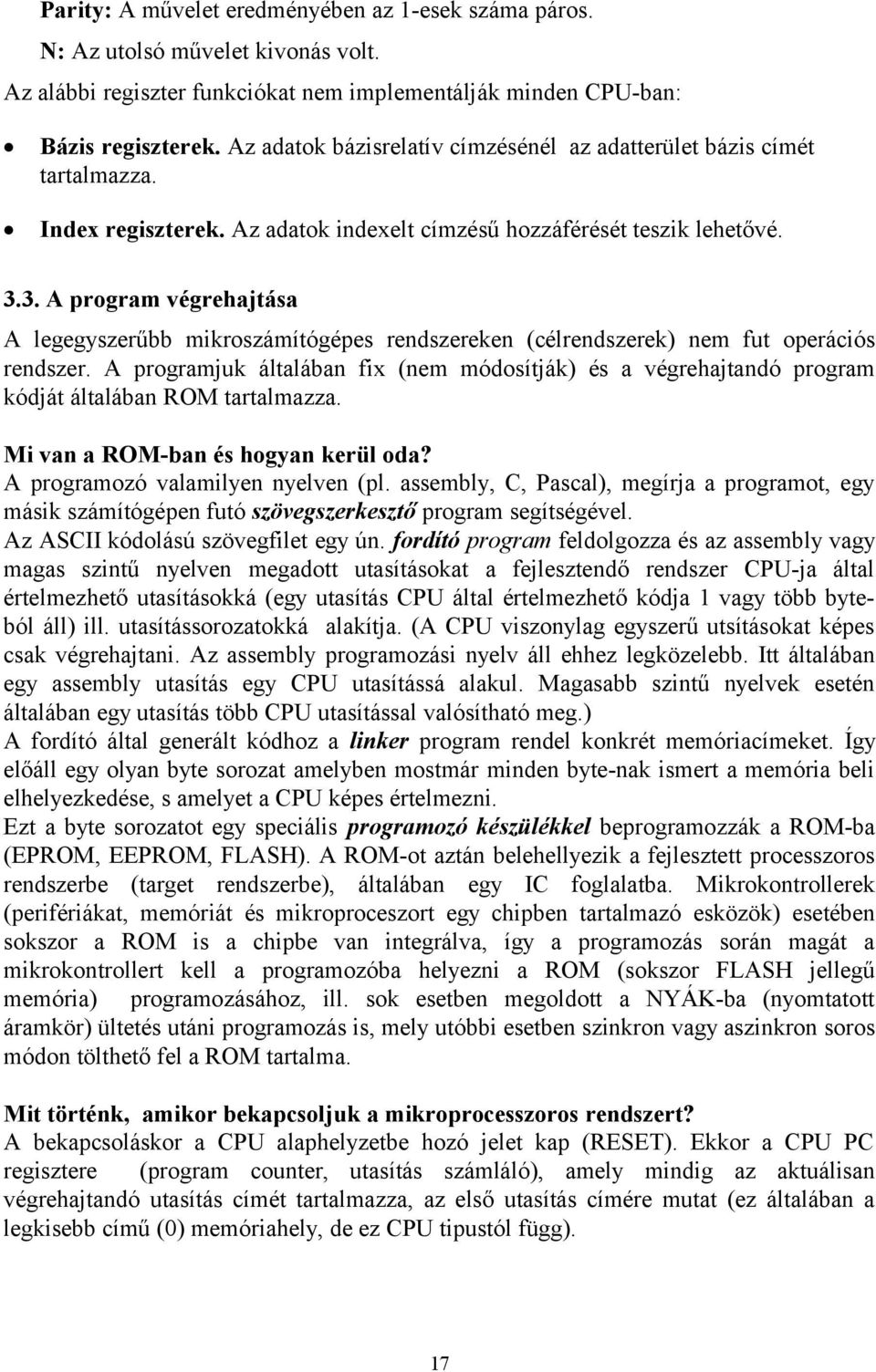 3. A program végrehajtása A legegyszerűbb mikroszámítógépes rendszereken (célrendszerek) nem fut operációs rendszer.