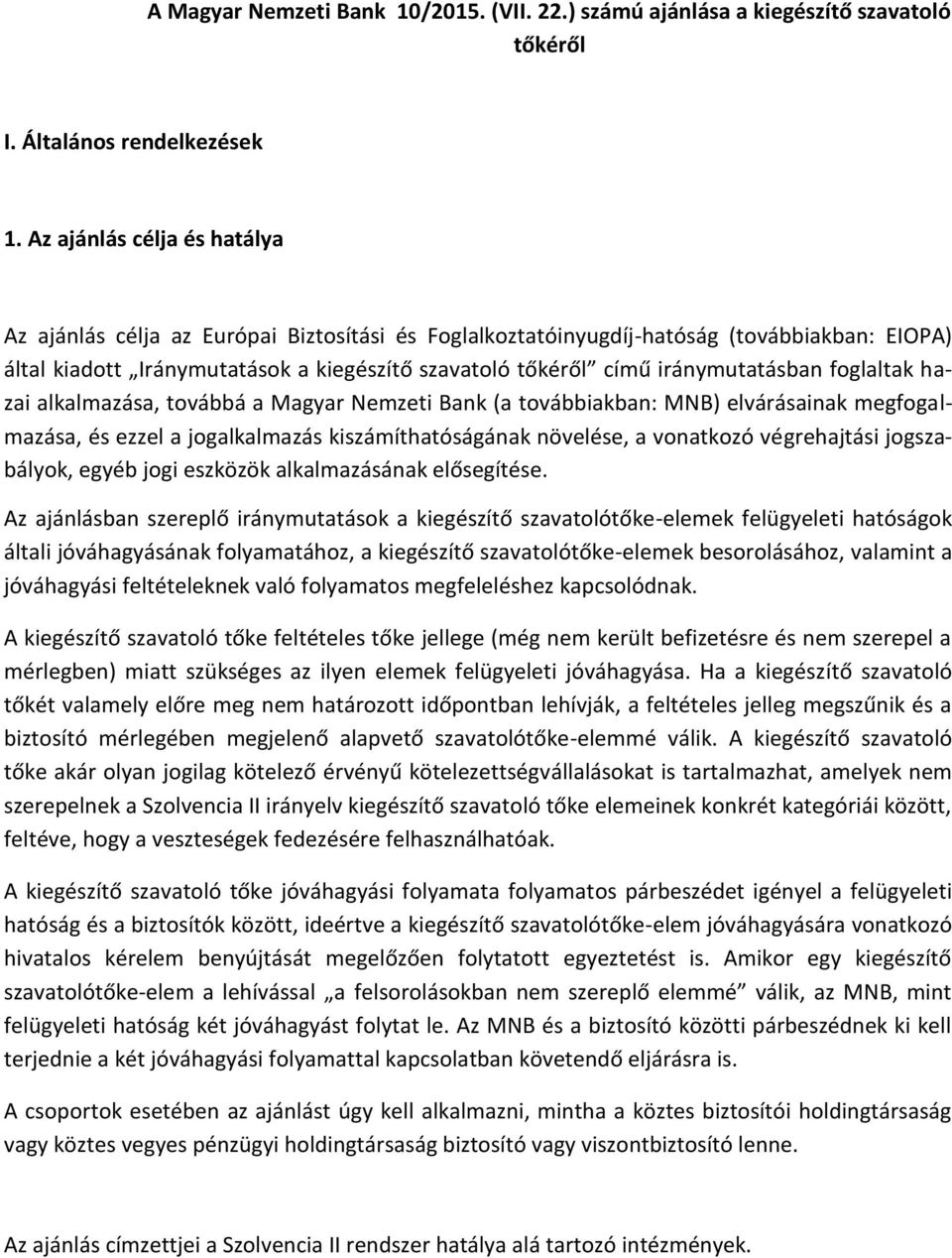 iránymutatásban foglaltak hazai alkalmazása, továbbá a Magyar Nemzeti Bank (a továbbiakban: MNB) elvárásainak megfogalmazása, és ezzel a jogalkalmazás kiszámíthatóságának növelése, a vonatkozó