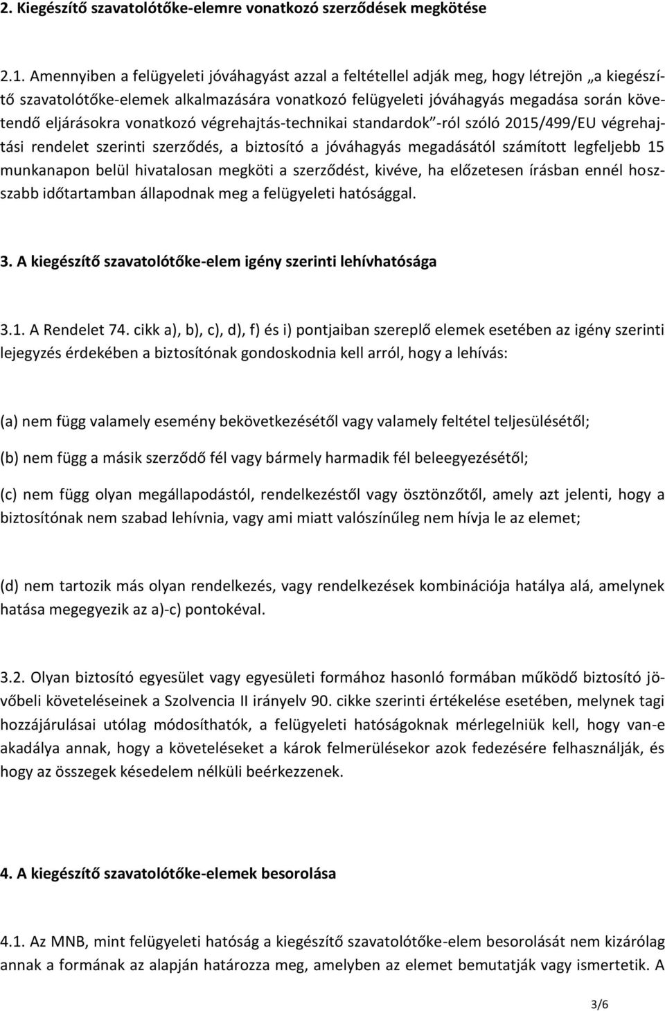 vonatkozó végrehajtás-technikai standardok -ról szóló 2015/499/EU végrehajtási rendelet szerinti szerződés, a biztosító a jóváhagyás megadásától számított legfeljebb 15 munkanapon belül hivatalosan