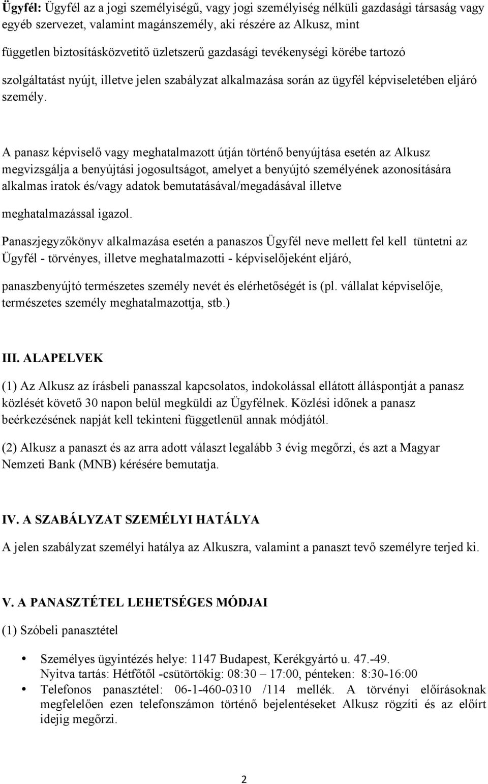 A panasz képviselő vagy meghatalmazott útján történő benyújtása esetén az Alkusz megvizsgálja a benyújtási jogosultságot, amelyet a benyújtó személyének azonosítására alkalmas iratok és/vagy adatok