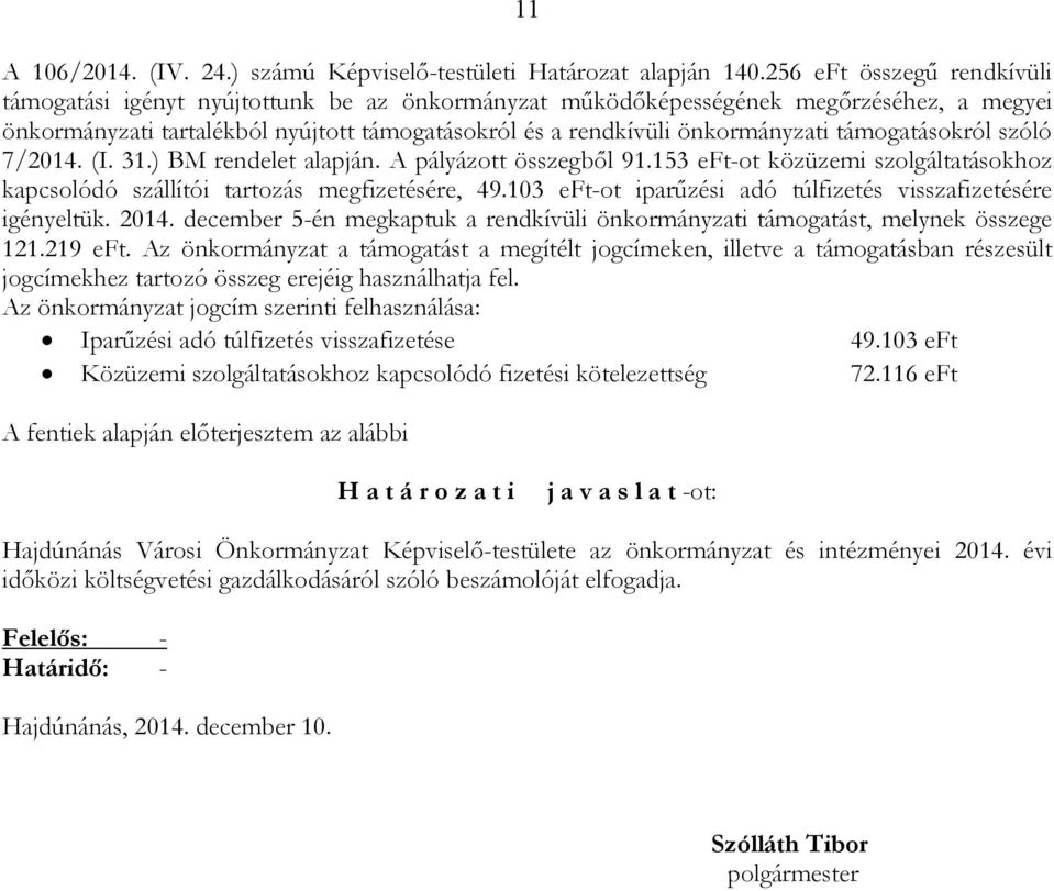 támogatásokról szóló 7/2014. (I. 31.) BM rendelet alapján. A pályázott összegbıl 91.153 eft-ot közüzemi szolgáltatásokhoz kapcsolódó szállítói tartozás megfizetésére, 49.