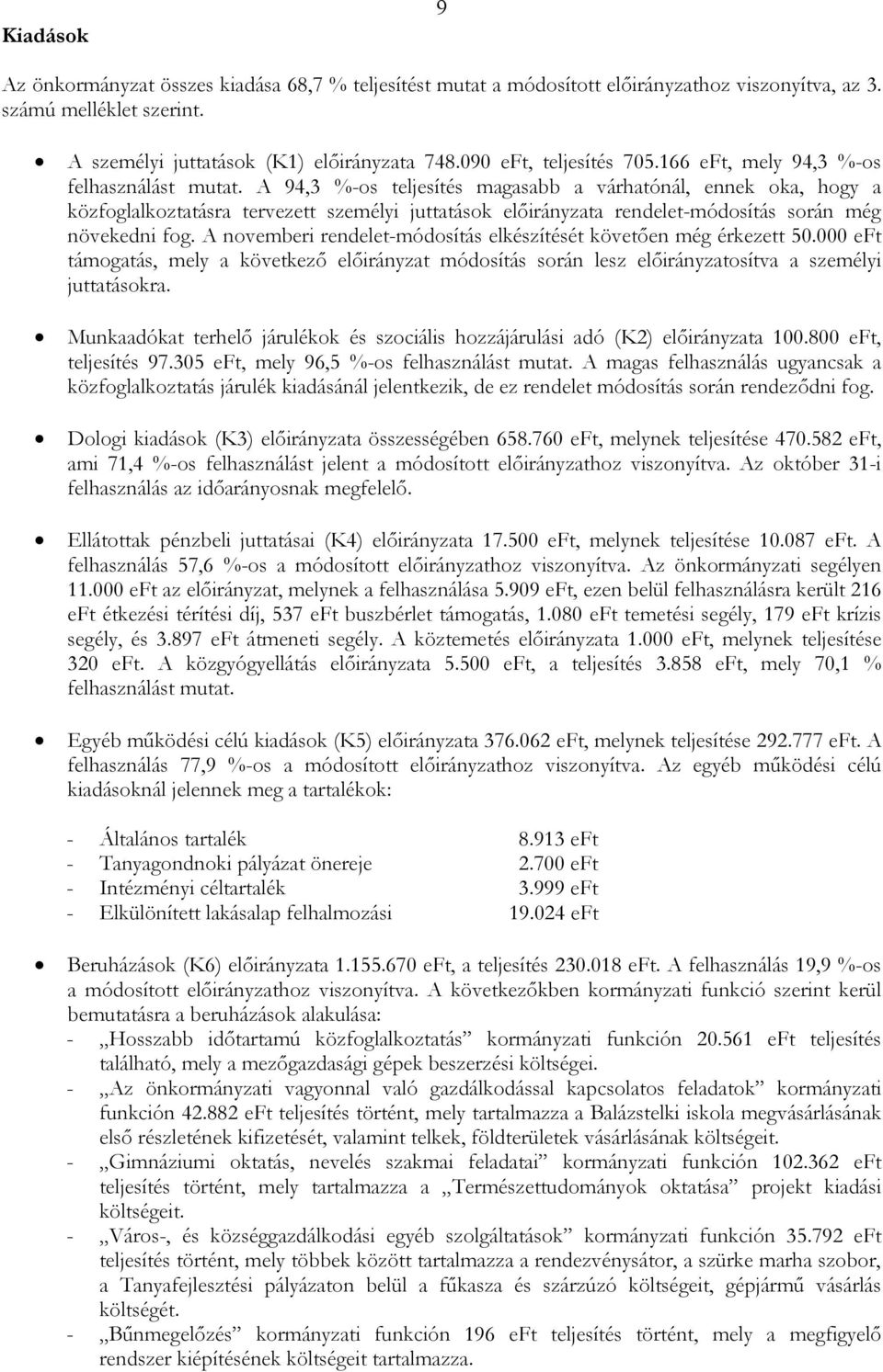 A 94,3 %-os teljesítés magasabb a várhatónál, ennek oka, hogy a közfoglalkoztatásra tervezett személyi juttatások elıirányzata rendelet-módosítás során még növekedni fog.