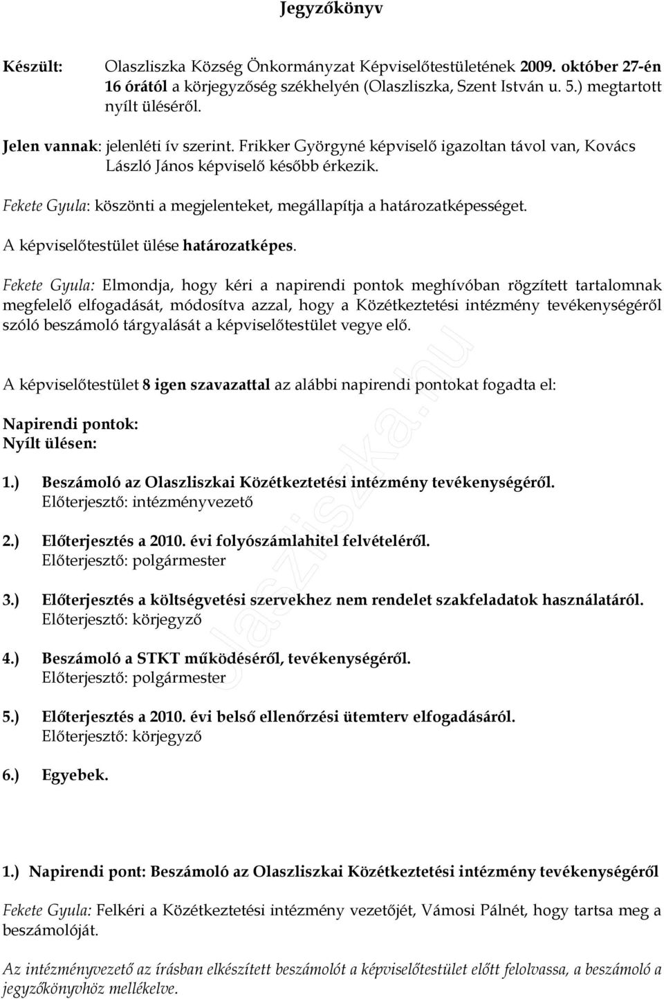 Fekete Gyula: köszönti a megjelenteket, megállapítja a határozatképességet. A képviselıtestület ülése határozatképes.