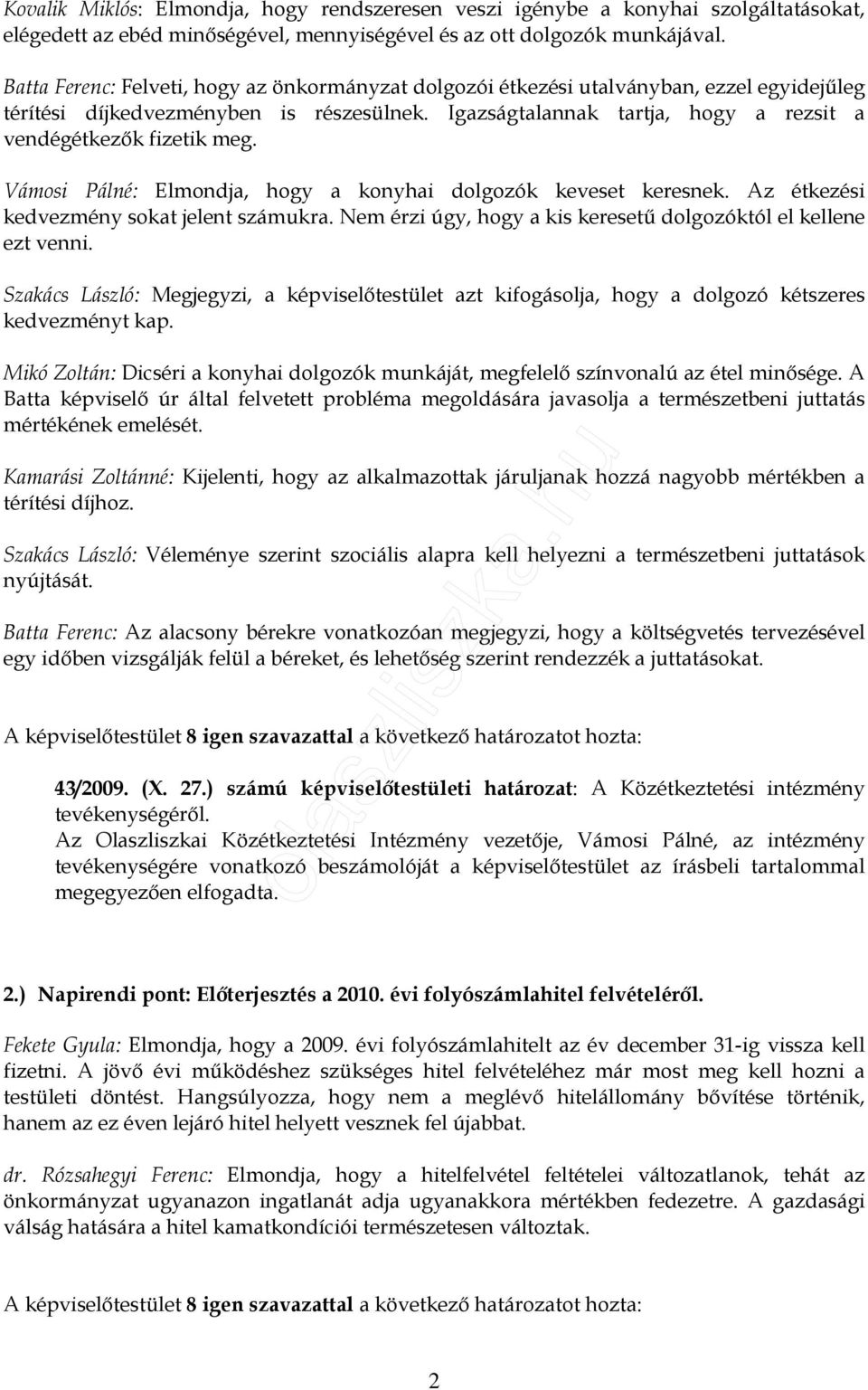 Igazságtalannak tartja, hogy a rezsit a vendégétkezık fizetik meg. Vámosi Pálné: Elmondja, hogy a konyhai dolgozók keveset keresnek. Az étkezési kedvezmény sokat jelent számukra.