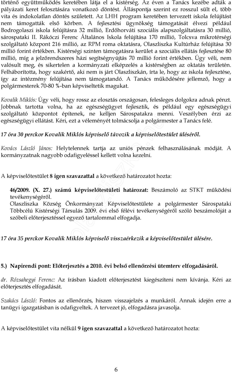 A fejlesztési ügynökség támogatását élvezi például Bodrogolaszi iskola felújításra 32 millió, Erdıhorváti szociális alapszolgáltatásra 30 millió, sárospataki II.