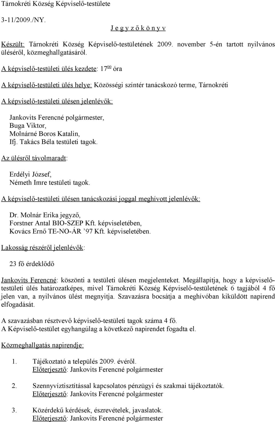 polgármester, Buga Viktor, Molnárné Boros Katalin, Ifj. Takács Béla testületi tagok. Az ülésről távolmaradt: Erdélyi József, Németh Imre testületi tagok.