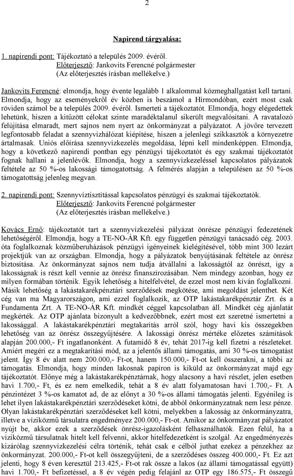 Elmondja, hogy az eseményekről év közben is beszámol a Hírmondóban, ezért most csak röviden számol be a település 2009. évéről. Ismerteti a tájékoztatót.