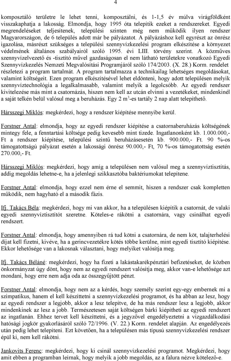 A pályázáshoz kell egyrészt az önrész igazolása, másrészt szükséges a települési szennyvízkezelési program elkészítése a környezet védelmének általános szabályairól szóló 1995. évi LIII.
