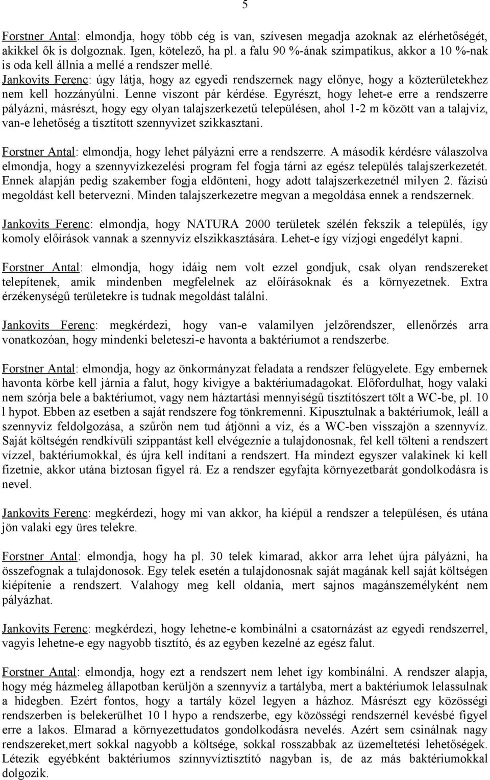 Jankovits Ferenc: úgy látja, hogy az egyedi rendszernek nagy előnye, hogy a közterületekhez nem kell hozzányúlni. Lenne viszont pár kérdése.