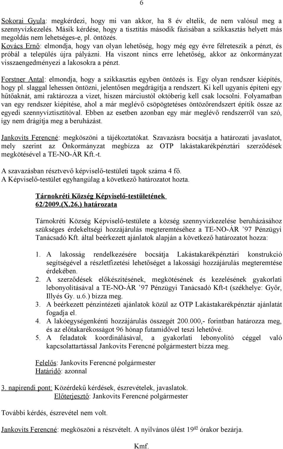 Kovács Ernő: elmondja, hogy van olyan lehetőség, hogy még egy évre félreteszik a pénzt, és próbál a település újra pályázni.