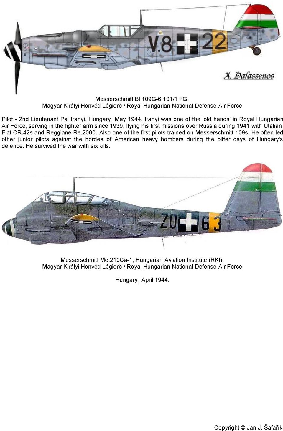 1941 with Utalian Fiat CR.42s and Reggiane Re.2000. Also one of the first pilots trained on Messerschmitt 109s.