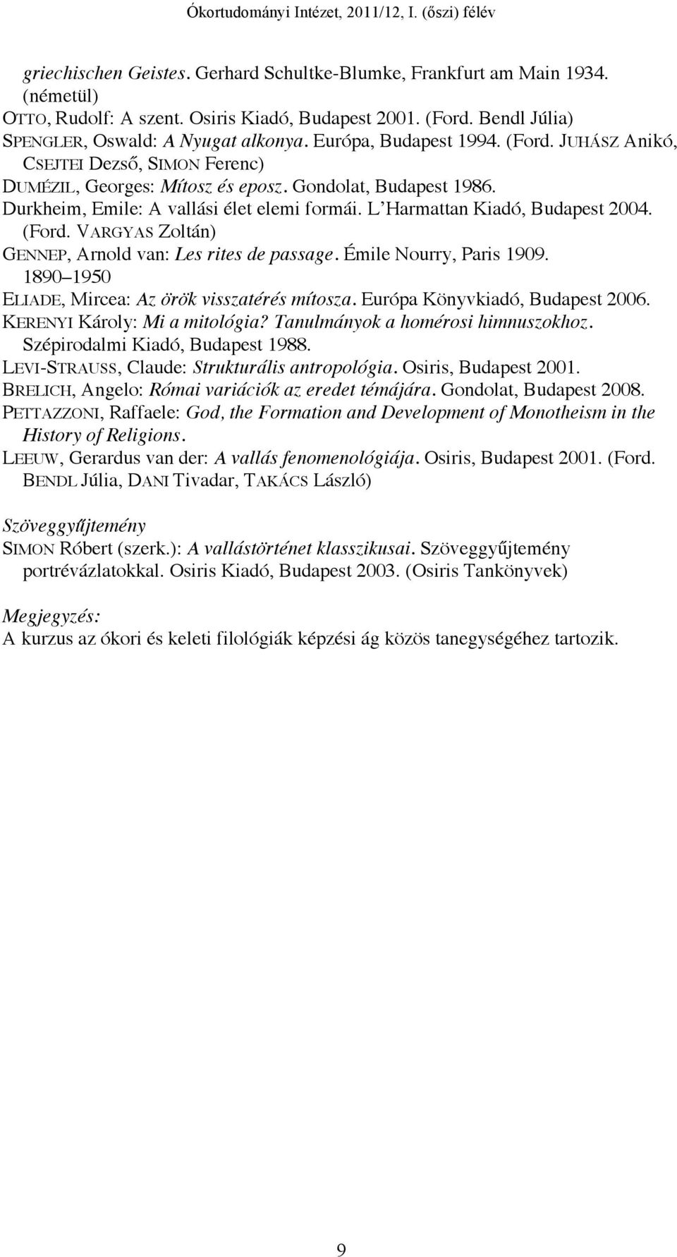 L Harmattan Kiadó, Budapest 2004. (Ford. VARGYAS Zoltán) GENNEP, Arnold van: Les rites de passage. Émile Nourry, Paris 1909. 1890 1950 ELIADE, Mircea: Az örök visszatérés mítosza.