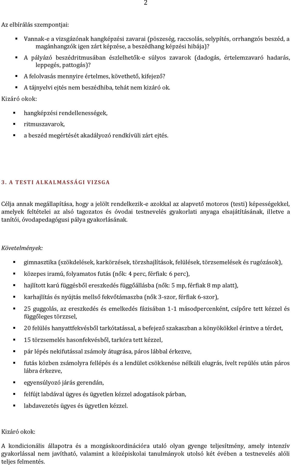 A tájnyelvi ejtés nem beszédhiba, tehát nem kizáró ok. Kizáró okok: hangképzési rendellenességek, ritmuszavarok, a beszéd megértését akadályozó rendkívüli zárt ejtés. 3.