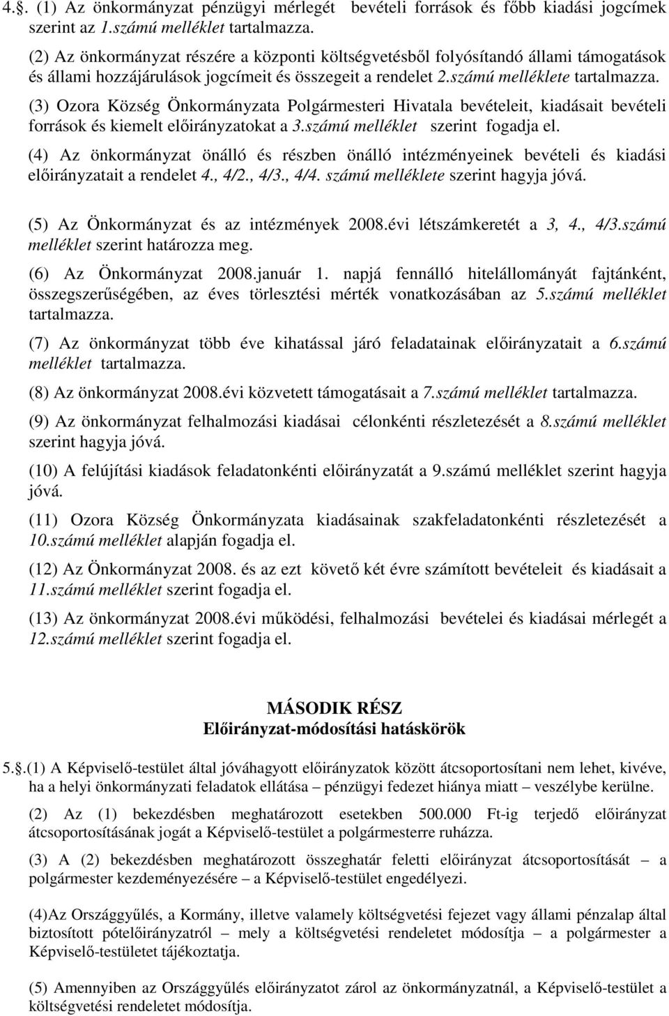 (3) Ozora Község Önkormányzata Polgármesteri Hivatala bevételeit, kiadásait bevételi források és kiemelt elıirányzatokat a 3.számú melléklet szerint fogadja el.