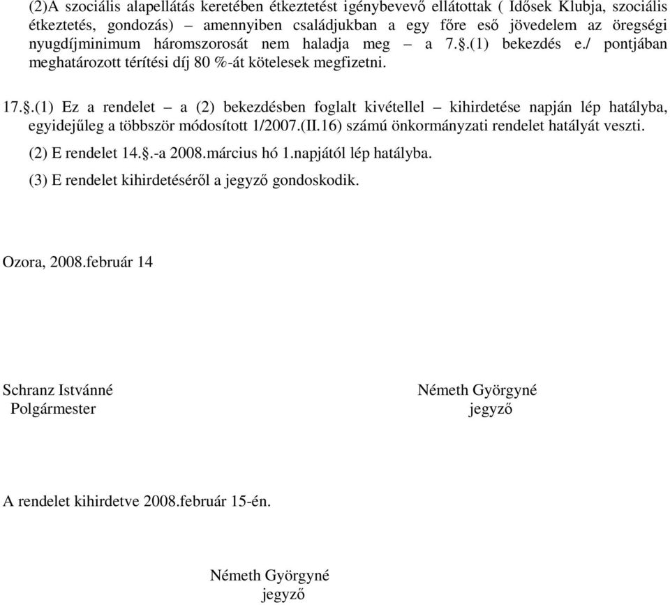 .(1) Ez a rendelet a (2) bekezdésben foglalt kivétellel kihirdetése napján lép hatályba, egyidejőleg a többször módosított 1/2007.(II.16) számú önkormányzati rendelet hatályát veszti.