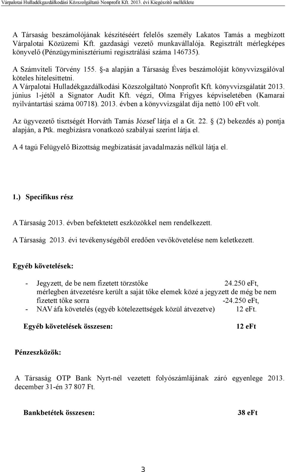 A Várpalotai Hulladékgazdálkodási Közszolgáltató Nonprofit Kft. könyvvizsgálatát 2013. június 1-jétől a Signator Audit Kft. végzi, Olma Frigyes képviseletében (Kamarai nyilvántartási száma 00718).