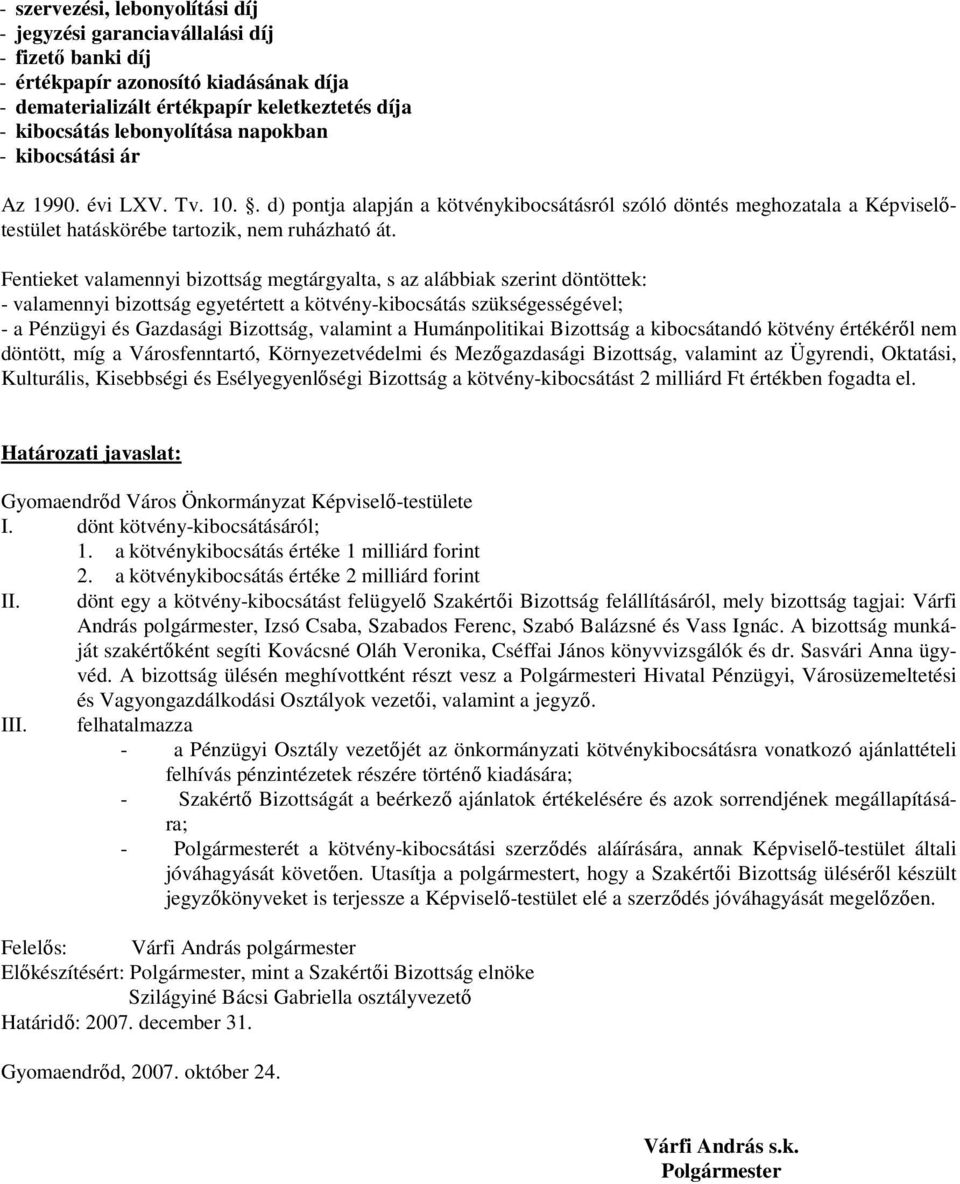 Fentieket valamennyi bizottság megtárgyalta, s az alábbiak szerint döntöttek: - valamennyi bizottság egyetértett a kötvény-kibocsátás szükségességével; - a Pénzügyi és Gazdasági Bizottság, valamint a