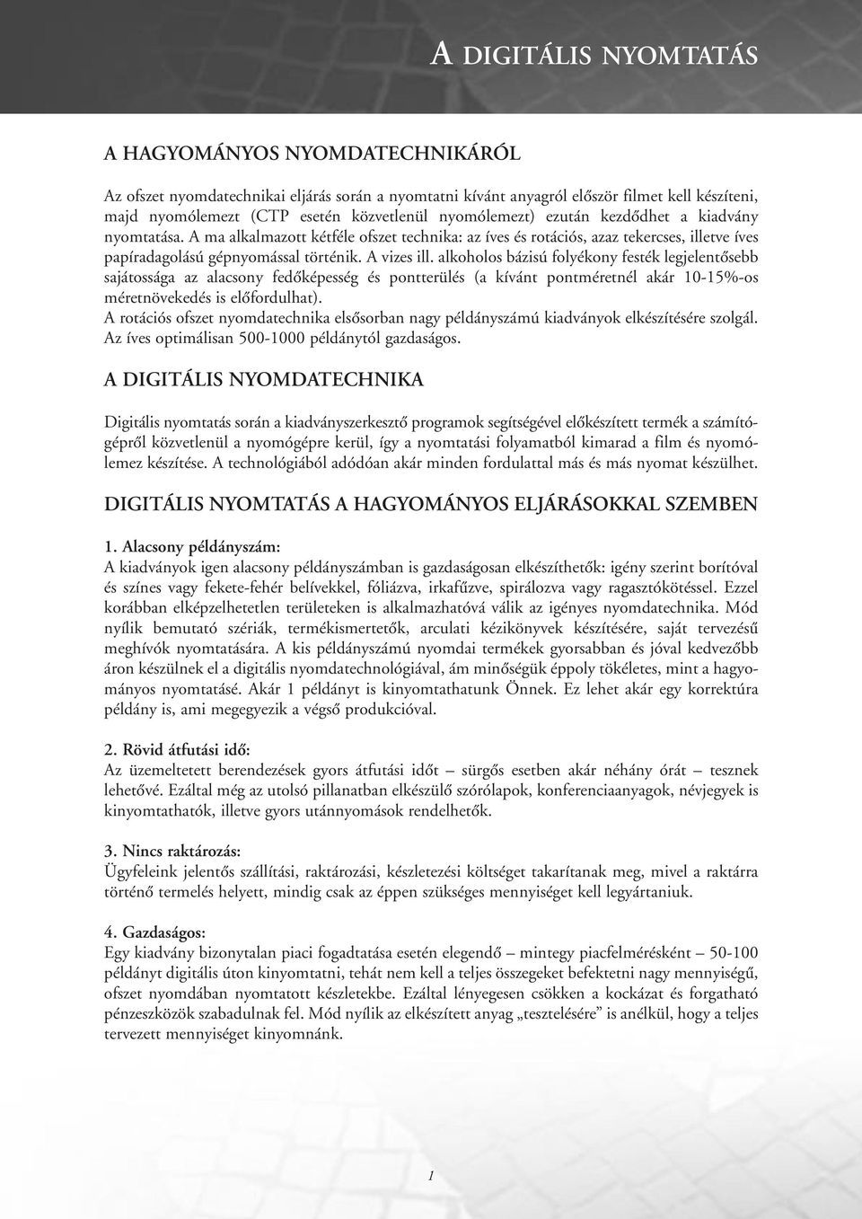 alkoholos bázisú folyékony festék legjelentôsebb sajátossága az alacsony fedôképesség és pontterülés (a kívánt pontméretnél akár 10-15%-os méretnövekedés is elôfordulhat).