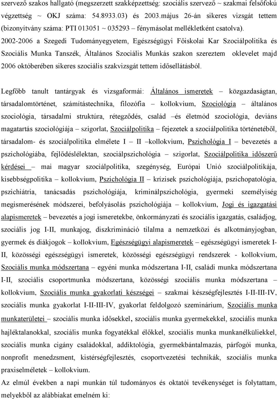 2002-2006 a Szegedi Tudományegyetem, Egészségügyi Főiskolai Kar Szociálpolitika és Szociális Munka Tanszék, Általános Szociális Munkás szakon szereztem oklevelet majd 2006 októberében sikeres