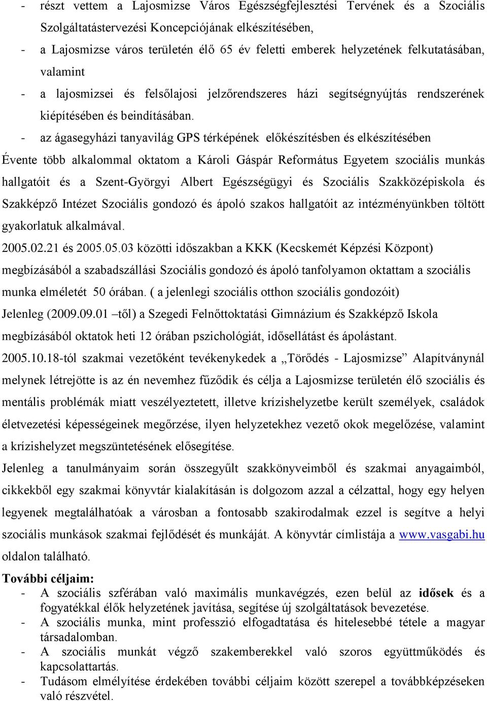 - az ágasegyházi tanyavilág GPS térképének előkészítésben és elkészítésében Évente több alkalommal oktatom a Károli Gáspár Református Egyetem szociális munkás hallgatóit és a Szent-Györgyi Albert