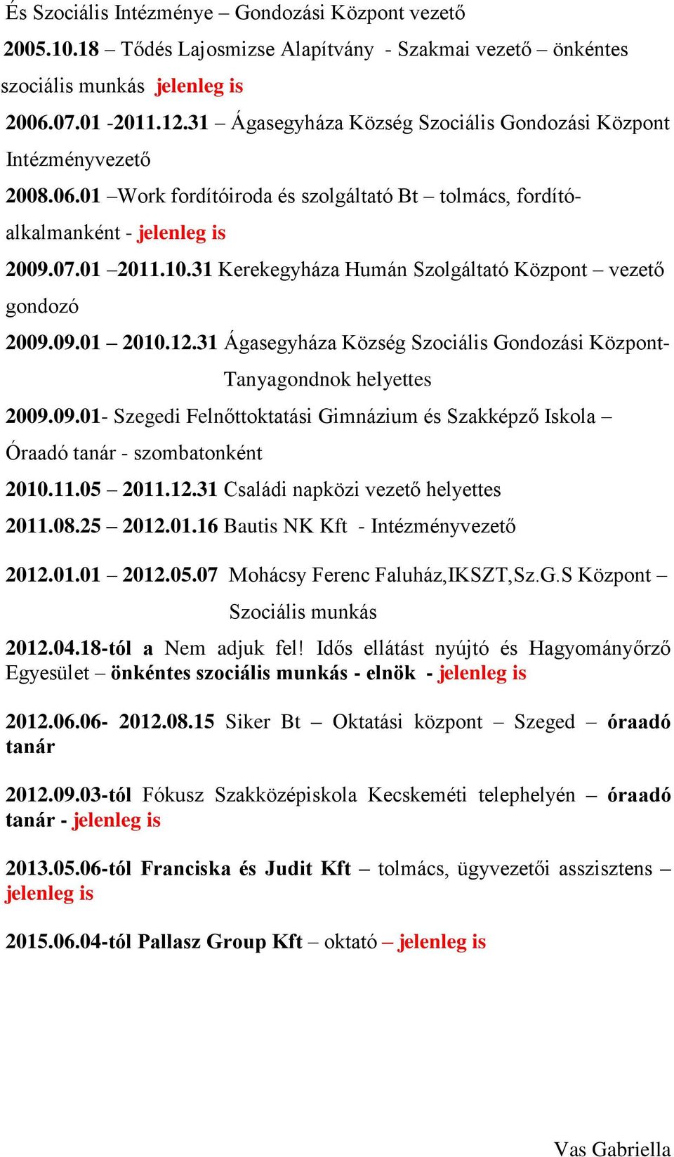 31 Kerekegyháza Humán Szolgáltató Központ vezető gondozó 2009.09.01 2010.12.31 Ágasegyháza Község Szociális Gondozási Központ- Tanyagondnok helyettes 2009.09.01- Szegedi Felnőttoktatási Gimnázium és Szakképző Iskola Óraadó tanár - szombatonként 2010.