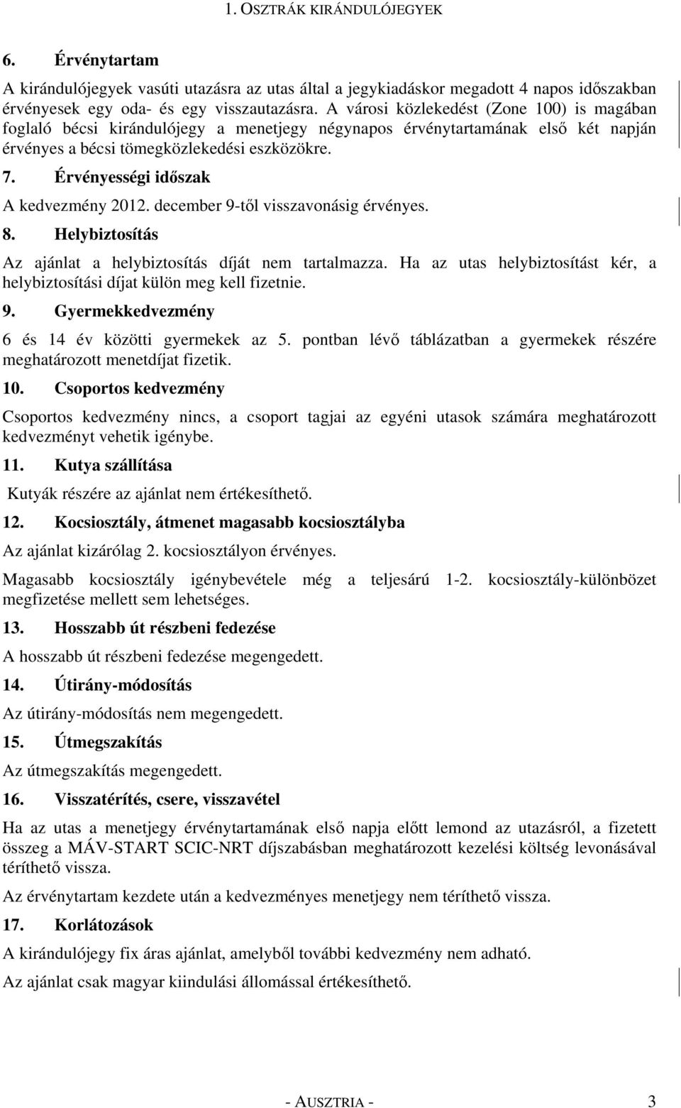 Érvényességi időszak A kedvezmény 2012. december 9-től visszavonásig érvényes. 8. Helybiztosítás Az ajánlat a helybiztosítás díját nem tartalmazza.