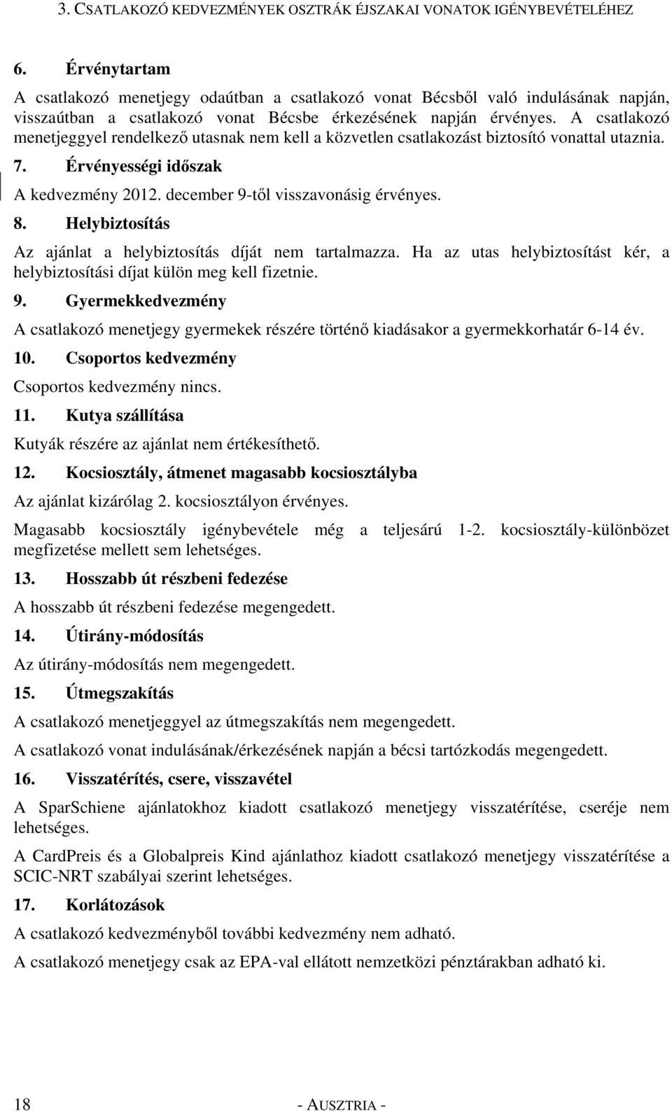 A csatlakozó menetjeggyel rendelkező utasnak nem kell a közvetlen csatlakozást biztosító vonattal utaznia. 7. Érvényességi időszak A kedvezmény 2012. december 9-től visszavonásig érvényes. 8.