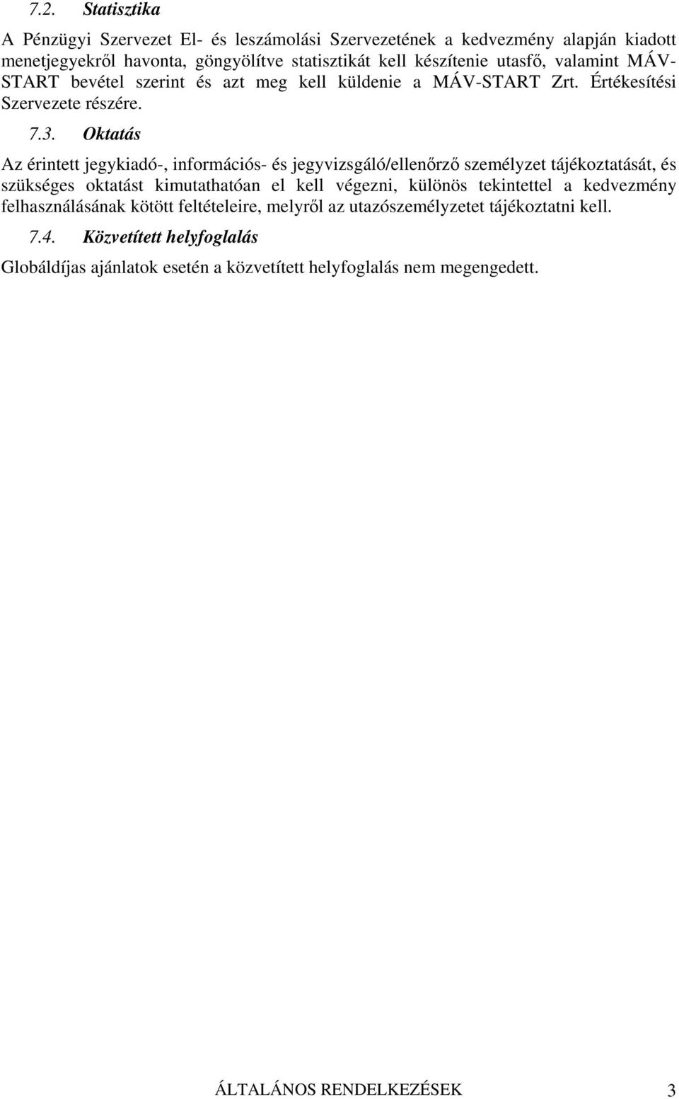 Oktatás Az érintett jegykiadó-, információs- és jegyvizsgáló/ellenőrző személyzet tájékoztatását, és szükséges oktatást kimutathatóan el kell végezni, különös tekintettel