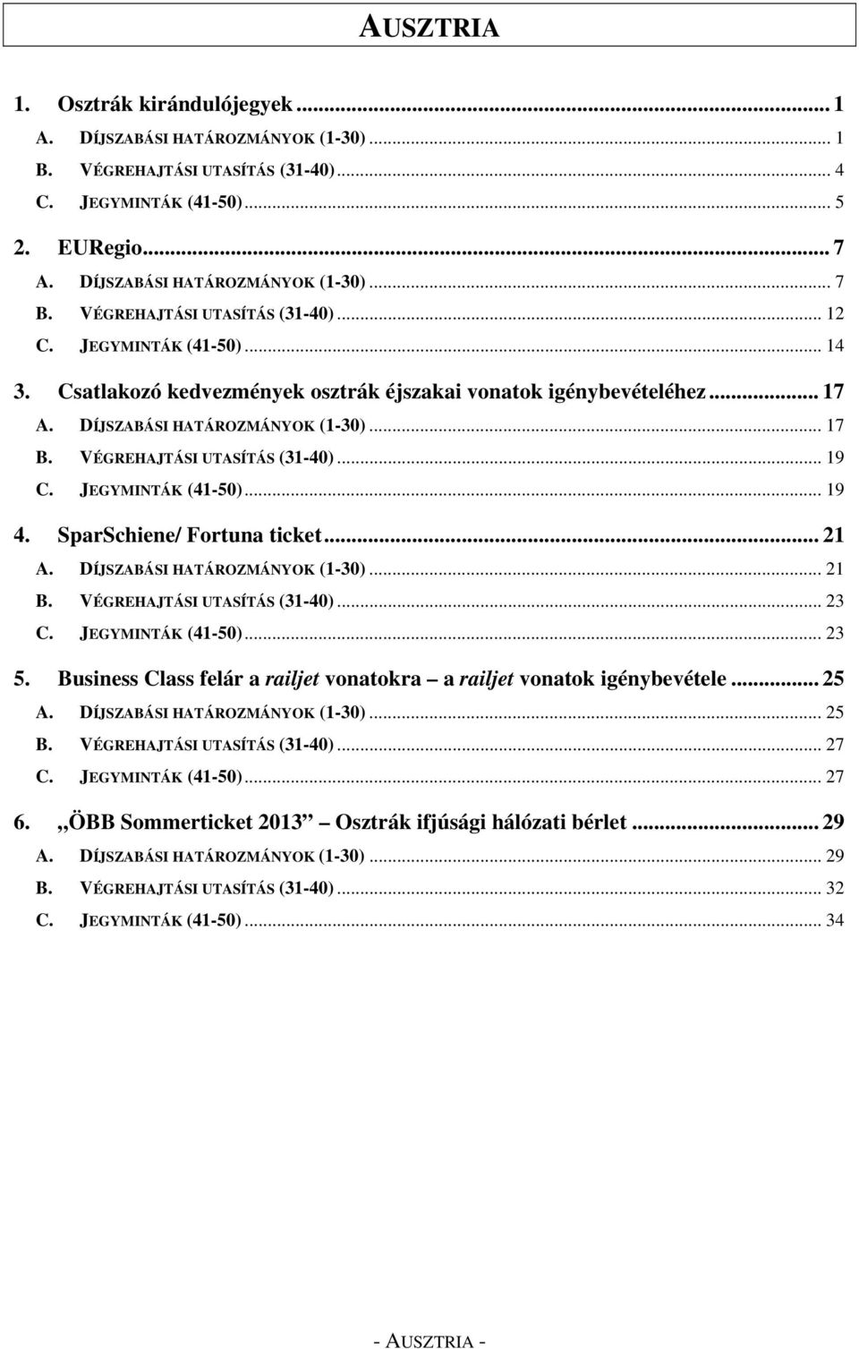 VÉGREHAJTÁSI UTASÍTÁS (31-40)... 19 C. JEGYMINTÁK (41-50)... 19 4. SparSchiene/ Fortuna ticket... 21 A. DÍJSZABÁSI HATÁROZMÁNYOK (1-30)... 21 B. VÉGREHAJTÁSI UTASÍTÁS (31-40)... 23 C.