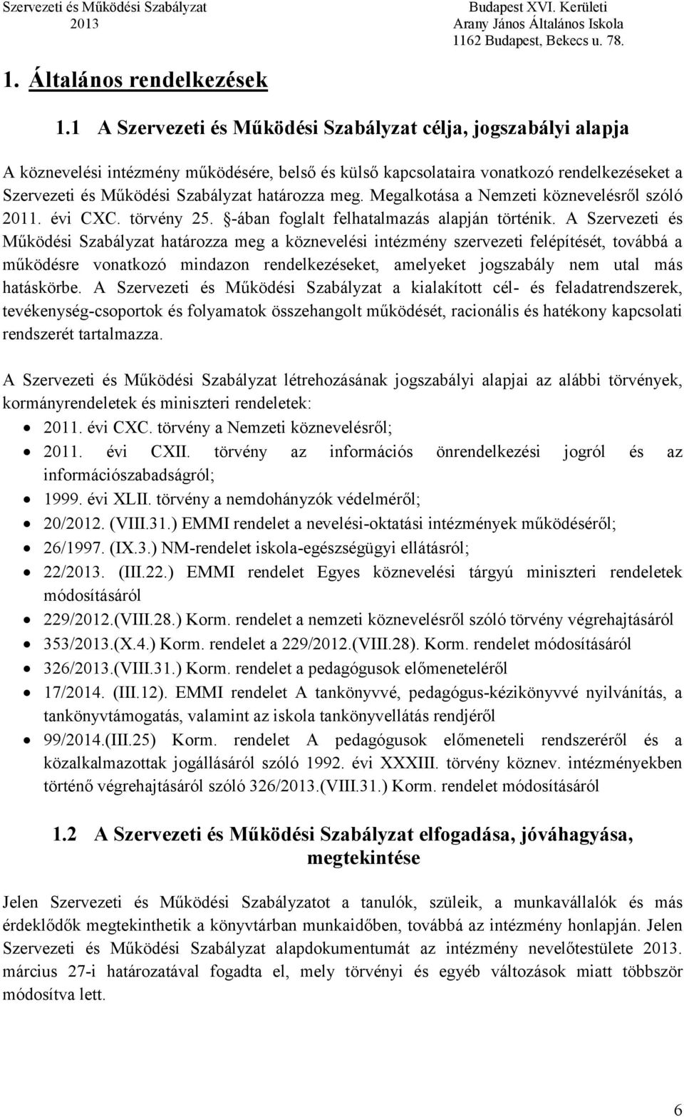 határozza meg. Megalkotása a Nemzeti köznevelésről szóló 2011. évi CXC. törvény 25. -ában foglalt felhatalmazás alapján történik.