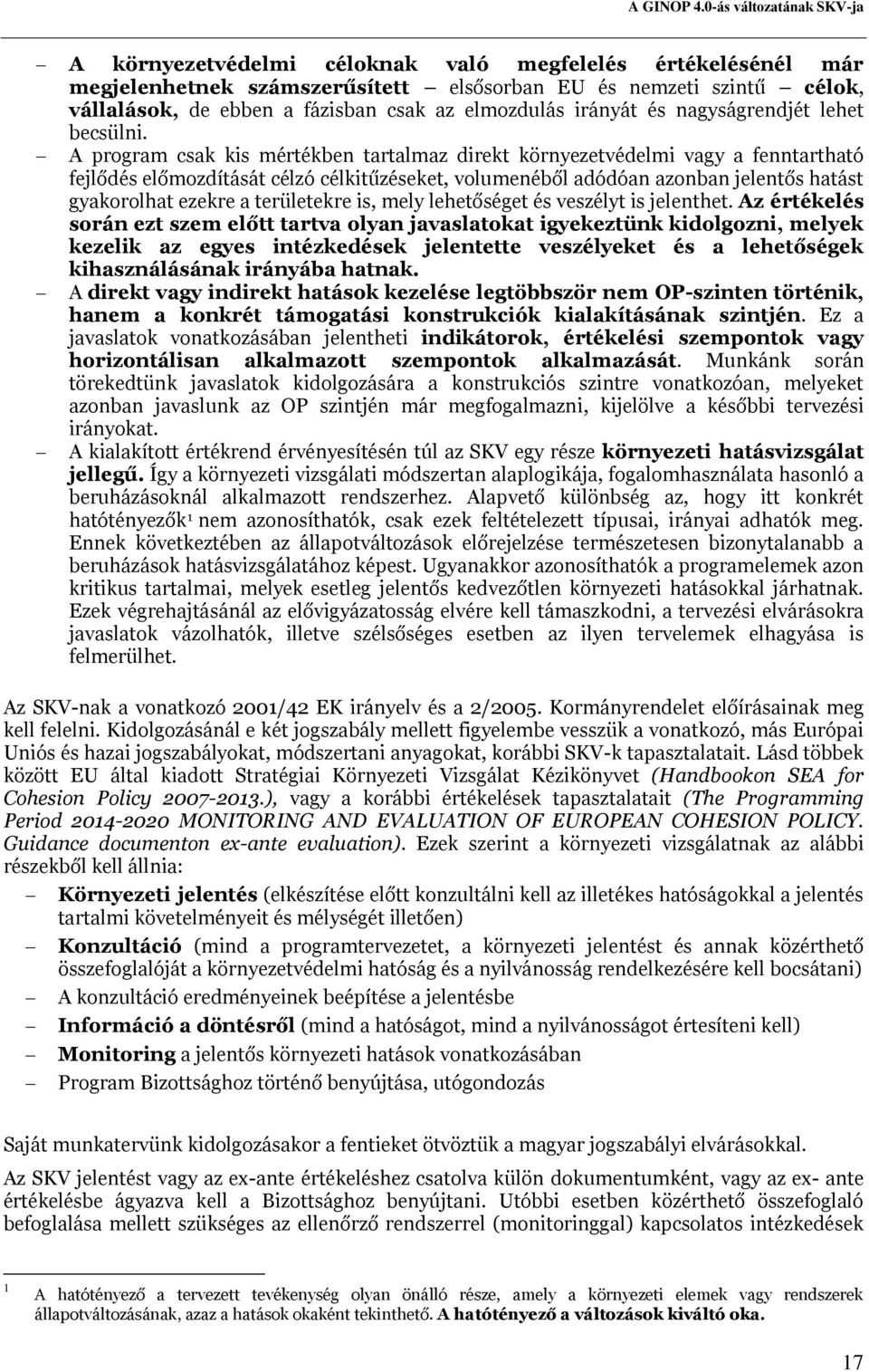 A program csak kis mértékben tartalmaz direkt környezetvédelmi vagy a fenntartható fejlődés előmozdítását célzó célkitűzéseket, volumenéből adódóan azonban jelentős hatást gyakorolhat ezekre a