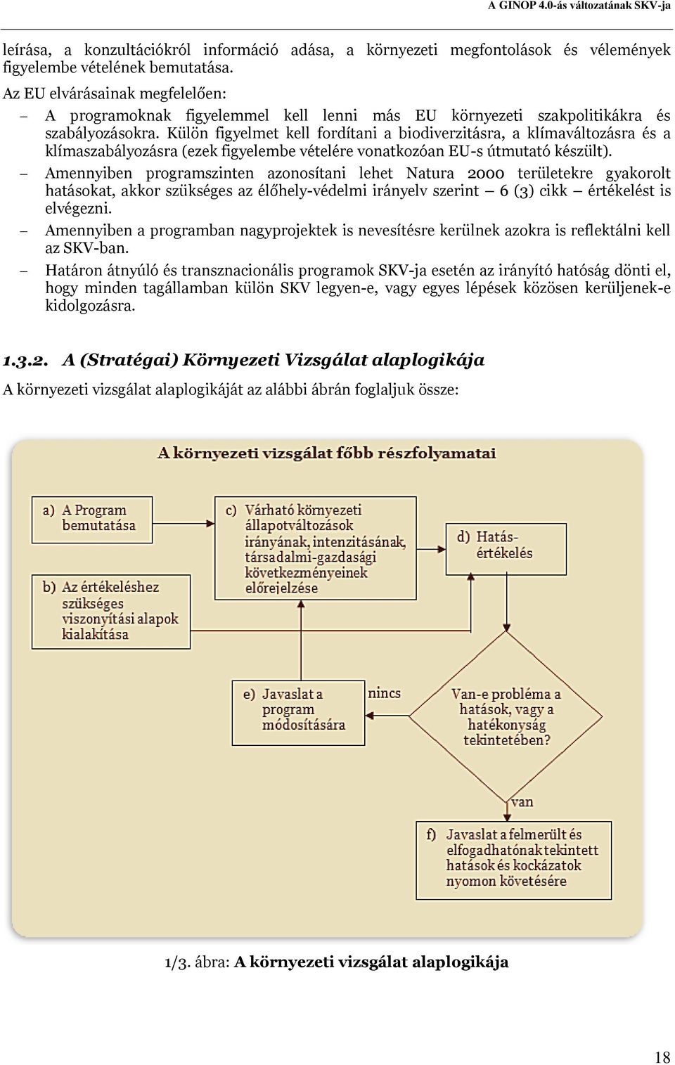 Külön figyelmet kell fordítani a biodiverzitásra, a klímaváltozásra és a klímaszabályozásra (ezek figyelembe vételére vonatkozóan EU-s útmutató készült).