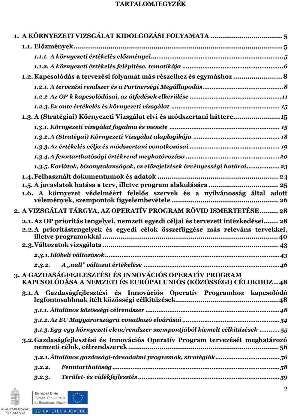 .. 11 1.2.3. Ex ante értékelés és környezeti vizsgálat... 15 1.3. A (Stratégiai) Környezeti Vizsgálat elvi és módszertani háttere... 15 1.3.1. Környezeti vizsgálat fogalma és menete... 15 1.3.2. A (Stratégai) Környezeti Vizsgálat alaplogikája.