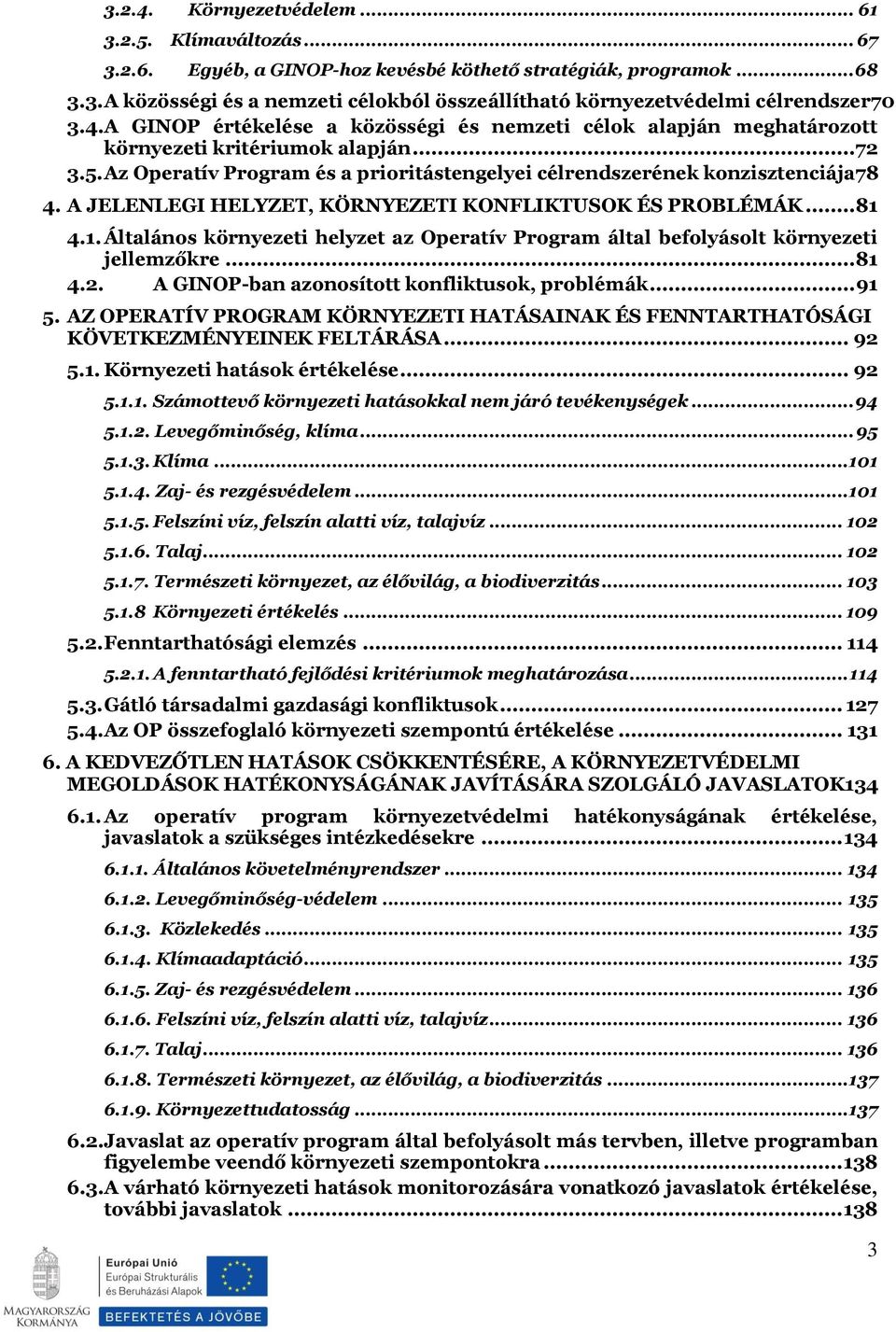 A JELENLEGI HELYZET, KÖRNYEZETI KONFLIKTUSOK ÉS PROBLÉMÁK... 81 4.1. Általános környezeti helyzet az Operatív Program által befolyásolt környezeti jellemzőkre... 81 4.2.